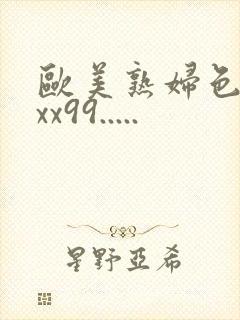 欧美熟妇色xxxx99.....