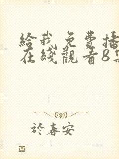 给我免费播放片在线观看8集电视剧