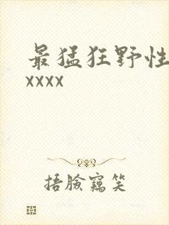 最猛狂野性欧美xxxx