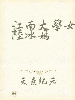江南大学女校花陆冰嫣