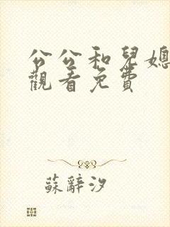 公公和儿媳在线观看免费