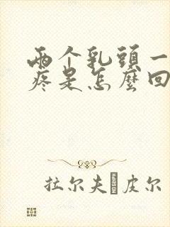 两个乳头一碰就疼是怎么回事?