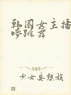 韩国女主播朴妮唛跳舞