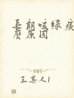 长期咳绿痰是什么原因