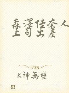 森泽佳奈人妻与上司出差