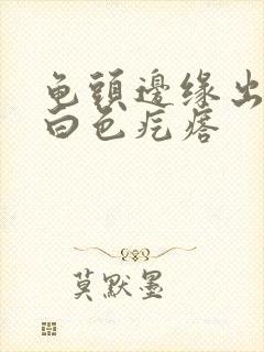 龟头边缘出现小白色疙瘩