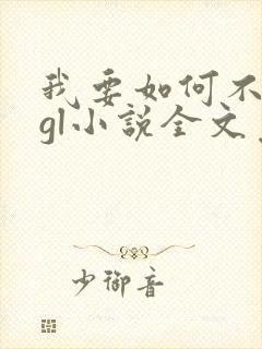 我要如何不想她gl小说全文免费阅读