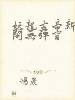 妖龙古帝新笔趣阁无弹窗