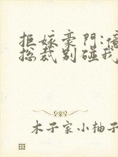 拒嫁豪门:亿万总裁别碰我