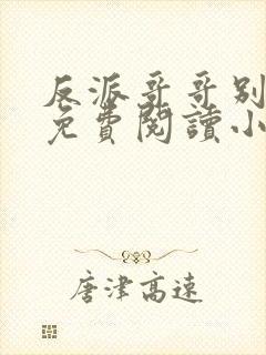 反派哥哥别黑化免费阅读小说