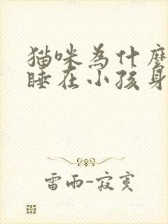 猫咪为什么喜欢睡在小孩身边