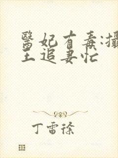 医妃有毒:摄政王追妻忙