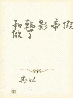 和韩影帝假戏真做了