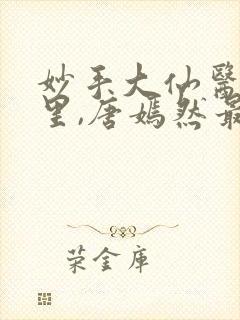 妙手大仙医陈万里,唐嫣然最新章节目录