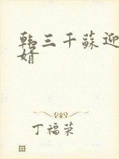 韩三千苏迎夏豪婿