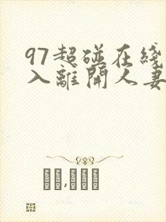 97超碰在线进入离开人妻
