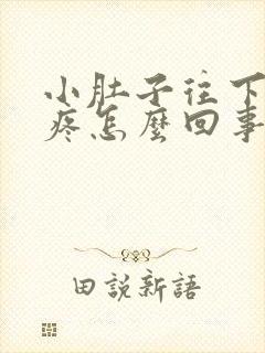 小肚子往下坠着疼怎么回事