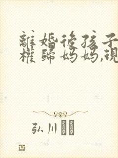 离婚后孩子抚养权归妈妈,现在爸爸想要回封面