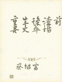 重生后渣前夫追妻火葬场