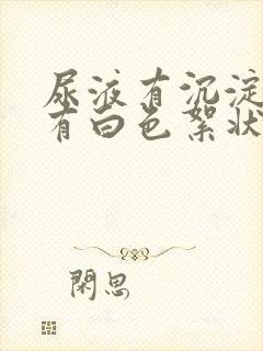 尿液有沉淀物还有白色絮状物