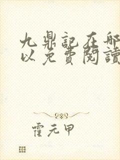 九鼎记在哪里可以免费阅读