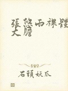 张悠雨裸体下部大胆