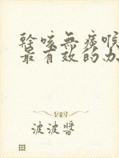 干咳无痰喉咙痒最有效的办法