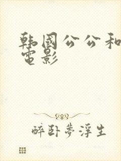 韩国公公和儿媳电影