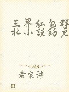 三界红包群陈小北小说的免费阅读