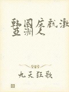 韩国床戏激情戏亚洲人