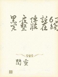 黑夜传说6高清完整版在线观看