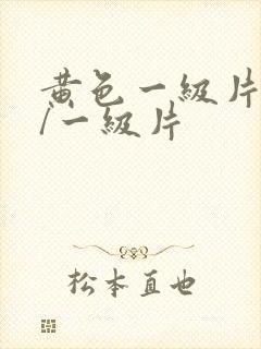 黄色一级片黄色/一级片