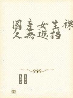 国产女生裸体永久无遮挡