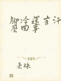 脚冷还有汗是怎么回事