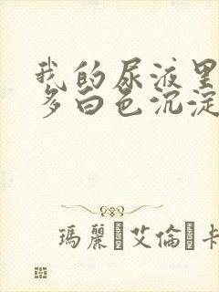 我的尿液里面好多白色沉淀物