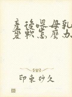 产后喂母乳乳房变软怎么办封面