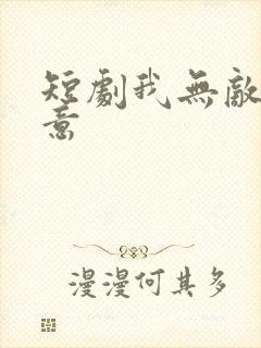 短剧我无敌你随意