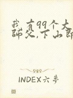 我有99个大佬师父,下山即无敌小说