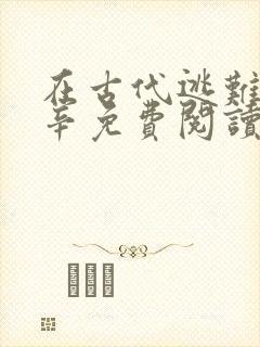 在古代逃难的艰辛免费阅读全文封面