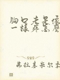 胸口老是像针扎一样疼怎么回事