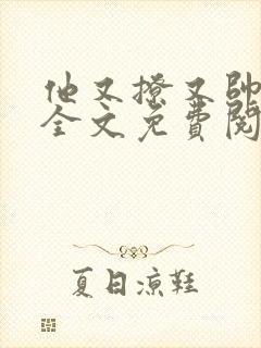 他又撩又帅小说全文免费阅读