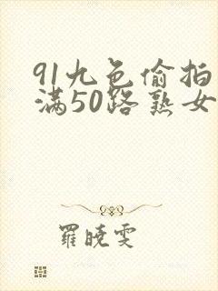 91九色偷拍丰满50路熟女