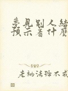 梦见别人结婚了预示着什么