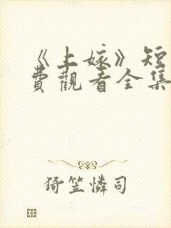 《上嫁》短剧免费观看全集