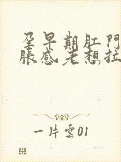 孕早期肛门有坠胀感老想拉屎