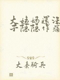 大姨妈还没来肚子隐隐作痛怎么回事