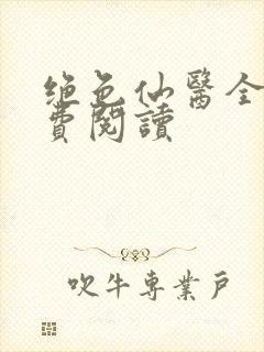 绝色仙医全文免费阅读