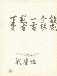 下载一个能够免费看电视剧的软件