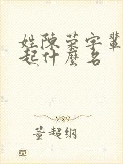 姓陈荣字辈男孩起什么名