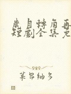 岁月转角再相逢短剧全集免费观看高清